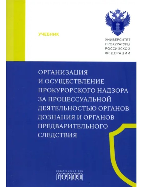 Организация и осуществление прокурорского надзора за процессуальной деятельностью органов дознания и органов предварительного следствия. Учебник