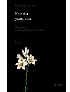 Как мы умираем. Конец жизни и что мы должны о нем знать