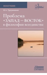 Проблема «Запад — Восток» в философии всеединства. Монография