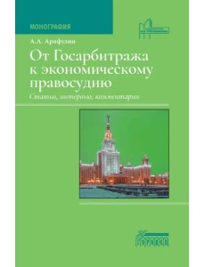 От Госарбитража к экономическому правосудию. Статьи, интервью, комментарии. Монография
