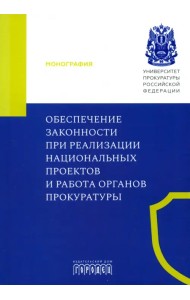 Обеспечение законности при реализации национальных проектов и работа органов прокуратуры. Монография
