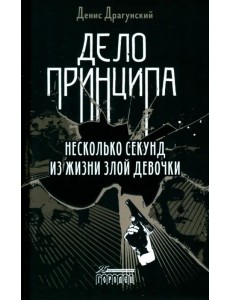 Дело принципа. Несколько секунд из жизни злой девочки Дело принципа. Несколько секунд из жизни злой девочки