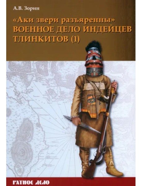 «Аки звери разъяренны». Военное дело индейцев тлинкитов. Том 1