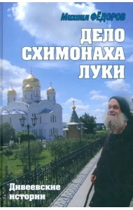 Дело схимонаха Луки. Дивеевские истории