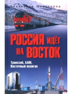 Россия идёт на Восток. Транссиб, БАМ, Восточный полигон Россия идёт на Восток. Транссиб, БАМ, Восточный полигон