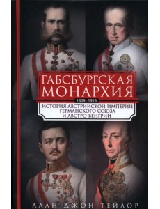 Габсбургская монархия. История Австрийской империи, Германского союза и Австро-Венгрии. 1809-1918 Габсбургская монархия. История Австрийской империи, Германского союза и Австро-Венгрии. 1809-1918