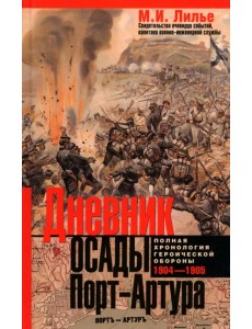 Дневник осады Порт-Артура. Полная хронология героической обороны. Свидетельства очевидца событий капитана военно-инженерной службы Дневник осады Порт-Артура. Полная хронология героической обороны. Свидетельства очевидца событий капитана военно-инженерной службы