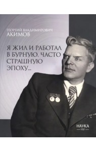 Я жил и работал в бурную, часто страшную эпоху…