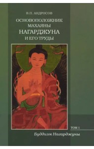 Основоположник Махаяны Нагарджуна и его труды. В 2-х томах. Том 1. Буддизм Нагарджуны