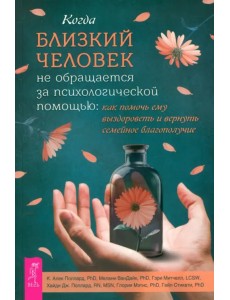Когда близкий человек не обращается за психологической помощью. Как помочь ему выздороветь и вернуть семейное благополучие Когда близкий человек не обращается за психологической помощью. Как помочь ему выздороветь и вернуть семейное благополучие