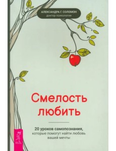Смелость любить. 20 уроков самопознания, которые помогут найти любовь вашей мечты Смелость любить. 20 уроков самопознания, которые помогут найти любовь вашей мечты