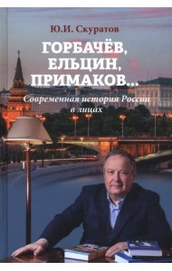 Горбачёв, Ельцин, Примаков... Современная история России в лицах