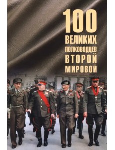 100 великих полководцев Второй мировой 100 великих полководцев Второй мировой
