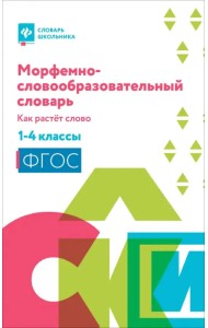 Морфемно-словообразовательный словарь. 1-4 классы. Как растет слово