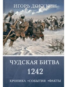 Чудская битва 1242. Хроника, события, факты. Монография Чудская битва 1242. Хроника, события, факты. Монография