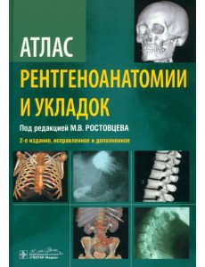 Атлас рентгеноанатомии и укладок. Руководство для врачей Атлас рентгеноанатомии и укладок. Руководство для врачей