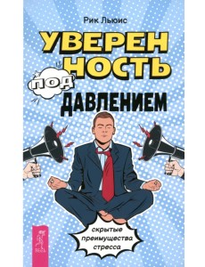 Уверенность под давлением. Скрытые преимущества стресса Уверенность под давлением. Скрытые преимущества стресса
