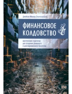 Финансовое колдовство. Магические стратегии для создания реального и долговременного богатста Финансовое колдовство. Магические стратегии для создания реального и долговременного богатста