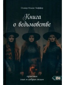 Книга о ведьмовстве. Практики злых и добрых ведьм