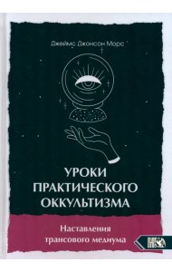 Уроки практикующего оккультизма. Наставления трансового медиума