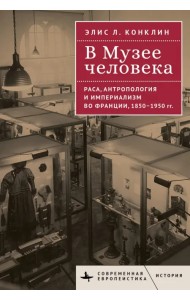 В Музее человека. Раса, антропология и империализм во Франции, 1850-1950 гг.