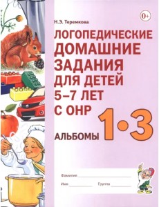 Логопедические домашние задания для детей 5–7 лет с ОНР. Альбомы 1–3 Логопедические домашние задания для детей 5–7 лет с ОНР. Альбомы 1–3