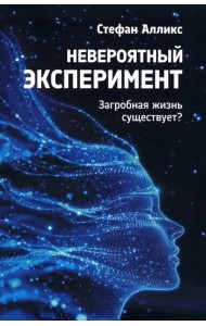Невероятный эксперимент. Загробная жизнь существует?