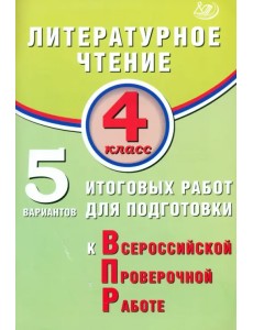 Литературное чтение. 4 класс. 5 вариантов итоговых работ для подготовки к ВПР Литературное чтение. 4 класс. 5 вариантов итоговых работ для подготовки к ВПР