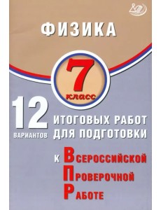 Физика. 7 класс. 12 вариантов итоговых работ для подготовки к ВПР Физика. 7 класс. 12 вариантов итоговых работ для подготовки к ВПР