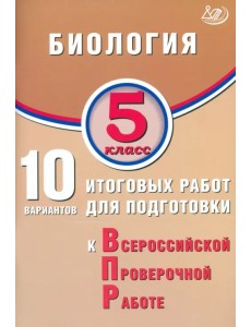Биология. 5 класс. 10 вариантов итоговых работ для подготовки к ВПР