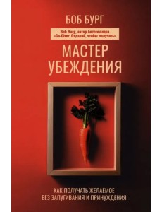 Мастер убеждения. Как получать желаемое без запугивания и принуждения