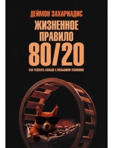 Жизненное правило 80/20. Как успевать больше с меньшими усилиями Жизненное правило 80/20. Как успевать больше с меньшими усилиями