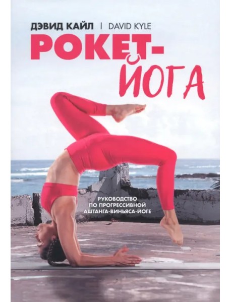 Рокет-йога. Руководство по прогрессивной аштанга-виньяса-йоге