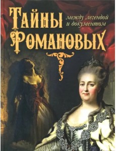 Тайны Романовых: между легендой и документом Тайны Романовых: между легендой и документом