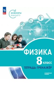 Физика. Инженеры будущего. 8 класс. Тетрадь-тренажёр. Учебное пособие. Углублённый уровень