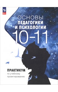 Основы педагогики и психологии. 10-11 классы. Практикум по учебному проектированию