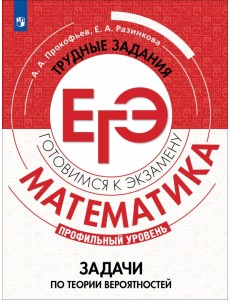 Математика. Трудные задания ЕГЭ. Задачи по теории вероятностей. Профильный уровень. Учебное пособие Математика. Трудные задания ЕГЭ. Задачи по теории вероятностей. Профильный уровень. Учебное пособие