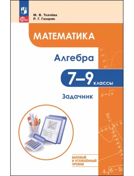 Математика. Алгебра. 7-9 классы. Базовый и углублённый уровень. Задачник