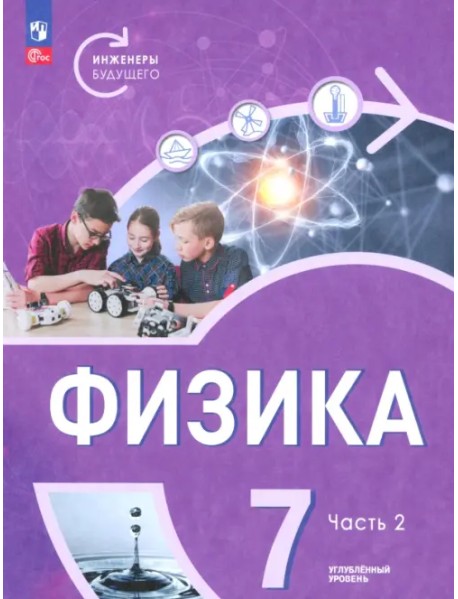 Физика. Инженеры будущего. 7 класс. Углублённый уровень. Учебник. В 2-х частях. Часть 2