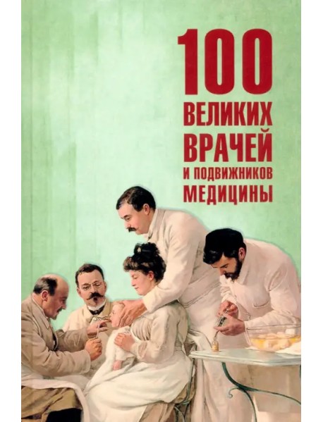 100 великих врачей и подвижников медицины