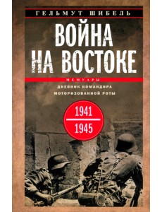 Война на Востоке. Дневник командира моторизованной роты. 1941-1945 Война на Востоке. Дневник командира моторизованной роты. 1941-1945