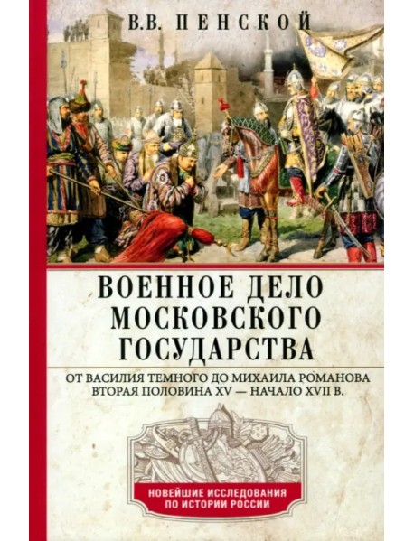 Военное дело Московского государства. От Василия Темного до Михаила Романова