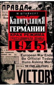 Капитуляция Германии. Крах режима гроссадмирала Дёница. 1945