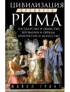 Цивилизация Древнего Рима. Государство и общество, верования и обряды, архитектура и искусство