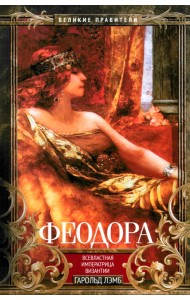 Феодора. Всевластная императрица Византии