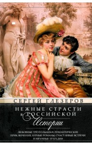 Нежные страсти в российской истории. Любовные треугольники, романтические приключения, бурные романы