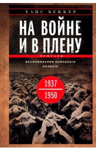 На войне и в плену. Воспоминания немецкого солдата. 1937-1950