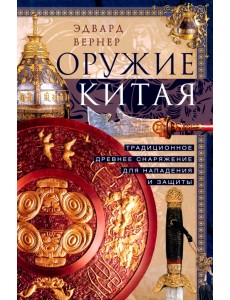 Оружие Китая. Традиционное древнее снаряжение для нападения и защиты Оружие Китая. Традиционное древнее снаряжение для нападения и защиты