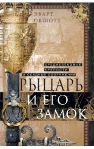 Рыцарь и его замок. Средневековые крепости и осадные сооружения