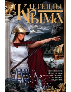 Легенды Крыма. Многовековая история края в чудесных сказках и правдивых преданиях